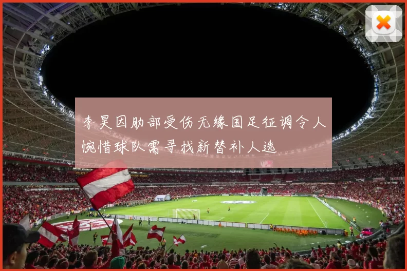 李昊因肋部受伤无缘国足征调令人惋惜球队需寻找新替补人选