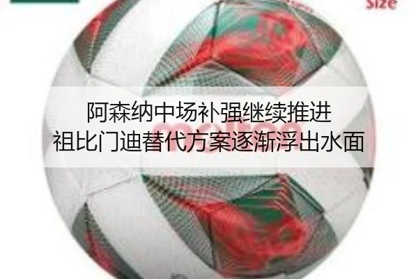 阿森纳中场补强继续推进 祖比门迪替代方案逐渐浮出水面 - Yabo